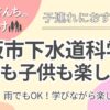 大阪市下水道科学館｜子連れOKの施設